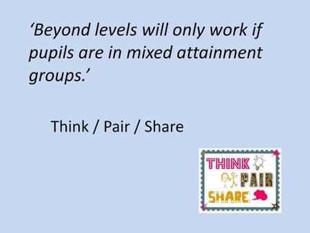 ‘Beyond levels will only work if pupils are in mixed attainment groups