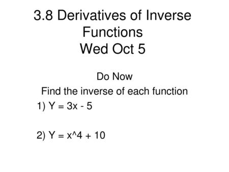 3.8 Derivatives of Inverse Functions Wed Oct 5