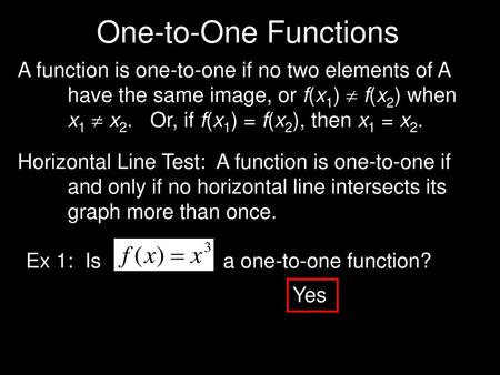 One-to-One Functions A function is one-to-one if no two elements of A 		have the same image, or f(x1)  f(x2) when x1  x2. Or, if f(x1) = f(x2), then.