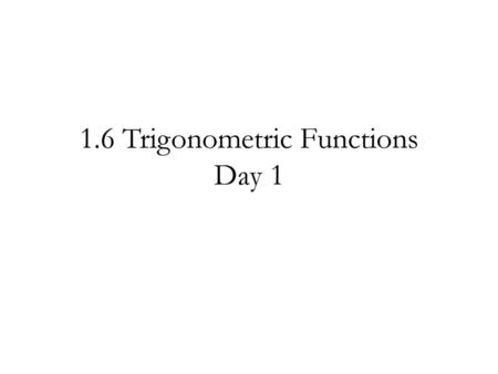 1.6 Trigonometric Functions Day 1