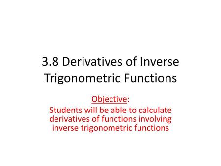 3.8 Derivatives of Inverse Trigonometric Functions