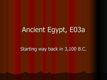 Ancient Egypt, E03a Starting way back in 3,100 B.C.