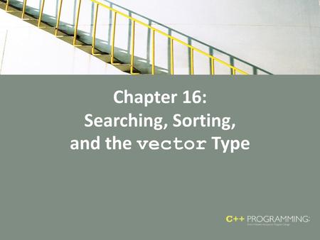 Chapter 16: Searching, Sorting, and the vector Type