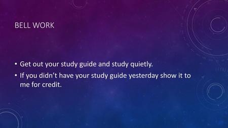 Bell Work Get out your study guide and study quietly.