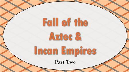 Fall of the Aztec & Incan Empires Part Two.