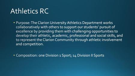 Athletics RC Purpose: The Clarion University Athletics Department works collaboratively with others to support our students’ pursuit of excellence by.