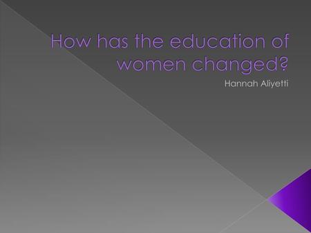 How has the education of women changed?