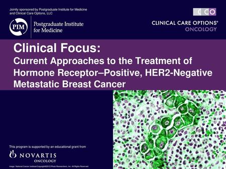 Jointly sponsored by Postgraduate Institute for Medicine and Clinical Care Options, LLC Clinical Focus: Current Approaches to the Treatment of Hormone.