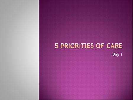 5 priorities of care Day 1.