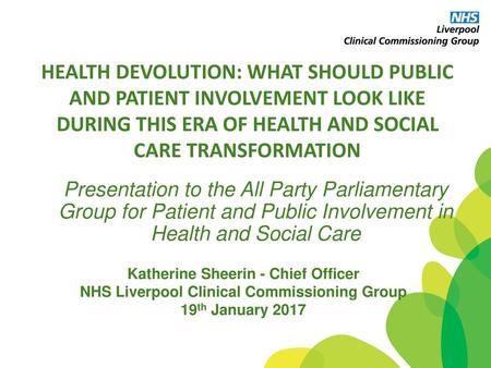 HEALTH DEVOLUTION: WHAT SHOULD PUBLIC AND PATIENT INVOLVEMENT LOOK LIKE DURING THIS ERA OF HEALTH AND SOCIAL CARE TRANSFORMATION Presentation to the All.