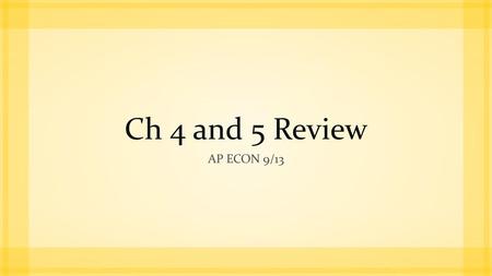 Ch 4 and 5 Review Ap Econ 9/13.