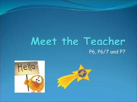 Meet the Teacher P6, P6/7 and P7.