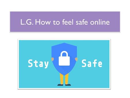 L.G. How to feel safe online