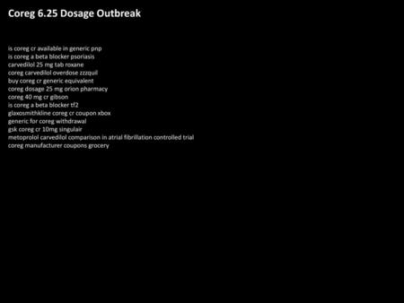 Coreg 6.25 Dosage Outbreak is coreg cr available in generic pnp is coreg a beta blocker psoriasis carvedilol 25 mg tab roxane coreg carvedilol overdose.