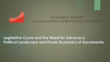 Policy Politics. Legislative Cycle and the Need for Advocacy: Political Landscape and Power Dynamics of Sacramento.