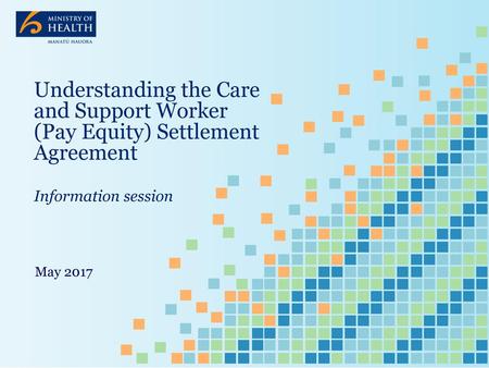 Understanding the Care and Support Worker (Pay Equity) Settlement Agreement Information session May 2017.