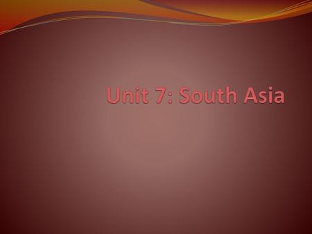 Unit 7: South Asia.