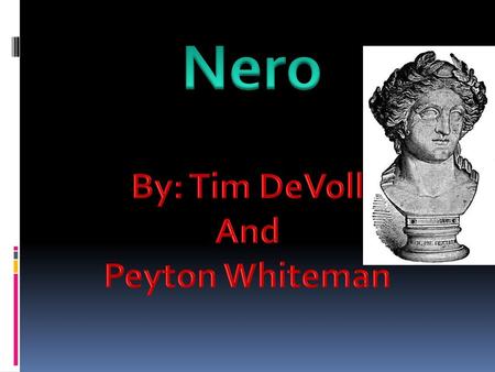 Nero By: Tim DeVoll And Peyton Whiteman.