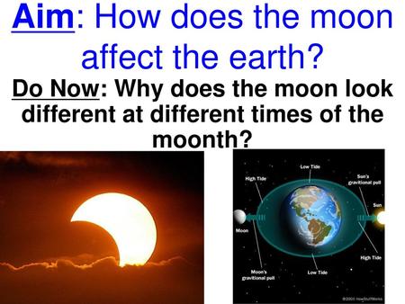 Aim: How does the moon affect the earth?