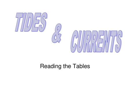 TIDES & CURRENTS Reading the Tables.