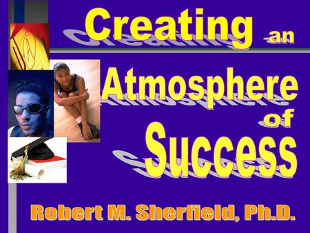 Creating an Atmosphere of Success Robert M. Sherfield, Ph.D.