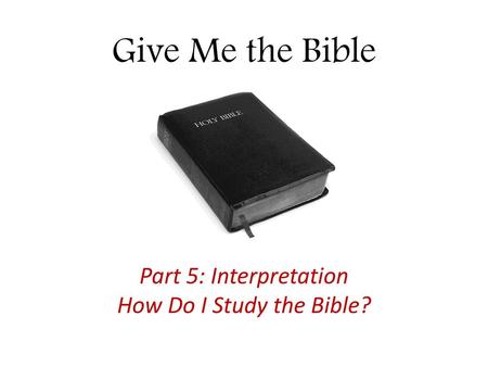 Part 5: Interpretation How Do I Study the Bible?