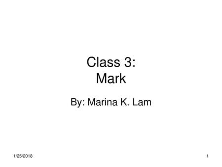 Class 3: Mark By: Marina K. Lam 1/25/2018.