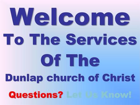 To The Services Of The Dunlap church of Christ