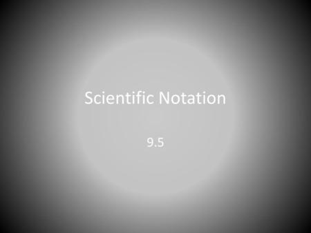 Scientific Notation 9.5.