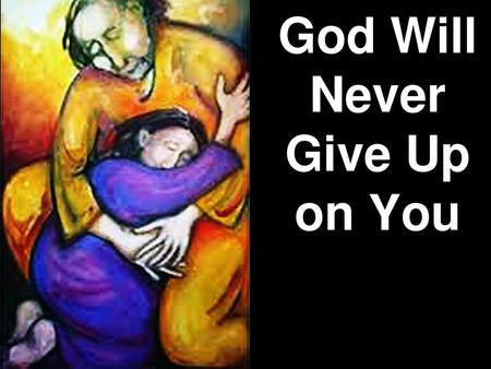 God Will Never Give Up on You