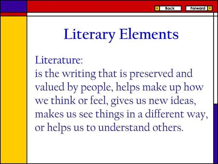 Literary Elements Literature: is the writing that is preserved and valued by people, helps make up how we think or feel, gives us new ideas, makes us see.