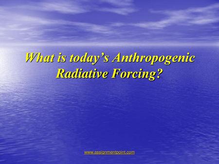 What is today’s Anthropogenic Radiative Forcing?