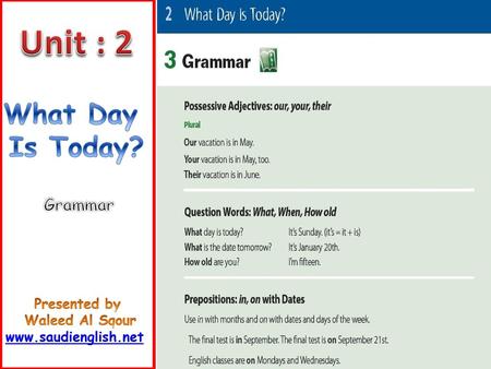 Unit : 2 What Day Is Today? Grammar Presented by Waleed Al Sqour