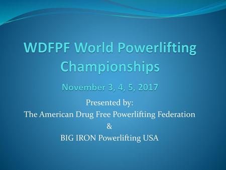 WDFPF World Powerlifting Championships November 3, 4, 5, 2017