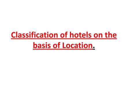 Classification of hotels on the basis of Location.