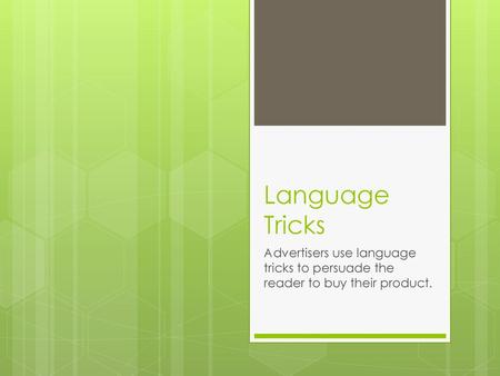 Language Tricks Advertisers use language tricks to persuade the reader to buy their product.