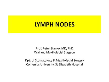 LYMPH NODES Prof. Peter Stanko, MD, PhD Oral and Maxillofacial Surgeon