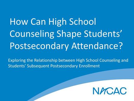 How Can High School Counseling Shape Students’ Postsecondary Attendance? Exploring the Relationship between High School Counseling and Students’ Subsequent.