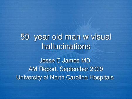 59 year old man w visual hallucinations