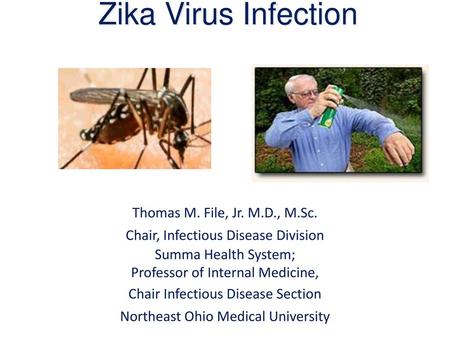 Zika Virus Infection Thomas M. File, Jr. M.D., M.Sc.