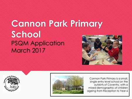 Cannon Park Primary School PSQM Application March 2017