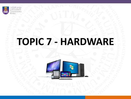 TOPIC 7 - HARDWARE.