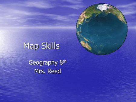 Map Skills Geography 8th Mrs. Reed.