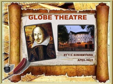 GLOBE THEATRE By T.V. Kosormygina April 2016.