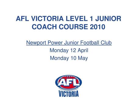 AFL VICTORIA LEVEL 1 JUNIOR COACH COURSE 2010