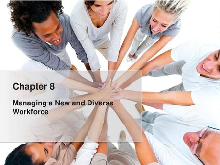 Chapter 8 Managing a New and Diverse Workforce.