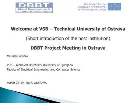 Welcome at VSB – Technical University of Ostrava (Short introduction of the host institution) DBBT Project Meeting in Ostrava Miroslav Vozňák VSB – Technical.