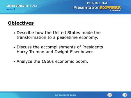 Objectives Describe how the United States made the transformation to a peacetime economy. Discuss the accomplishments of Presidents Harry Truman and Dwight.