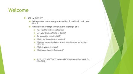 Welcome Unit 2 Review With partner make sure you know Unit 2, and look back over Unit 1. When done have sign conversations in groups of 4. How was the.