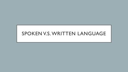 SPOKEN V.S. Written Language